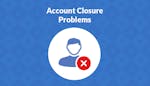 Account Closure Problems